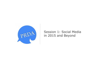 Session 1: Social Media
in 2015 and Beyond
 