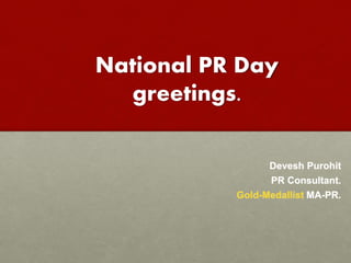 National PR Day
greetings.
Devesh Purohit
PR Consultant.
Gold-Medallist MA-PR.
 