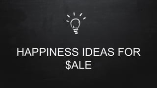 HAPPINESS IDEAS FOR 
$ALE 
 