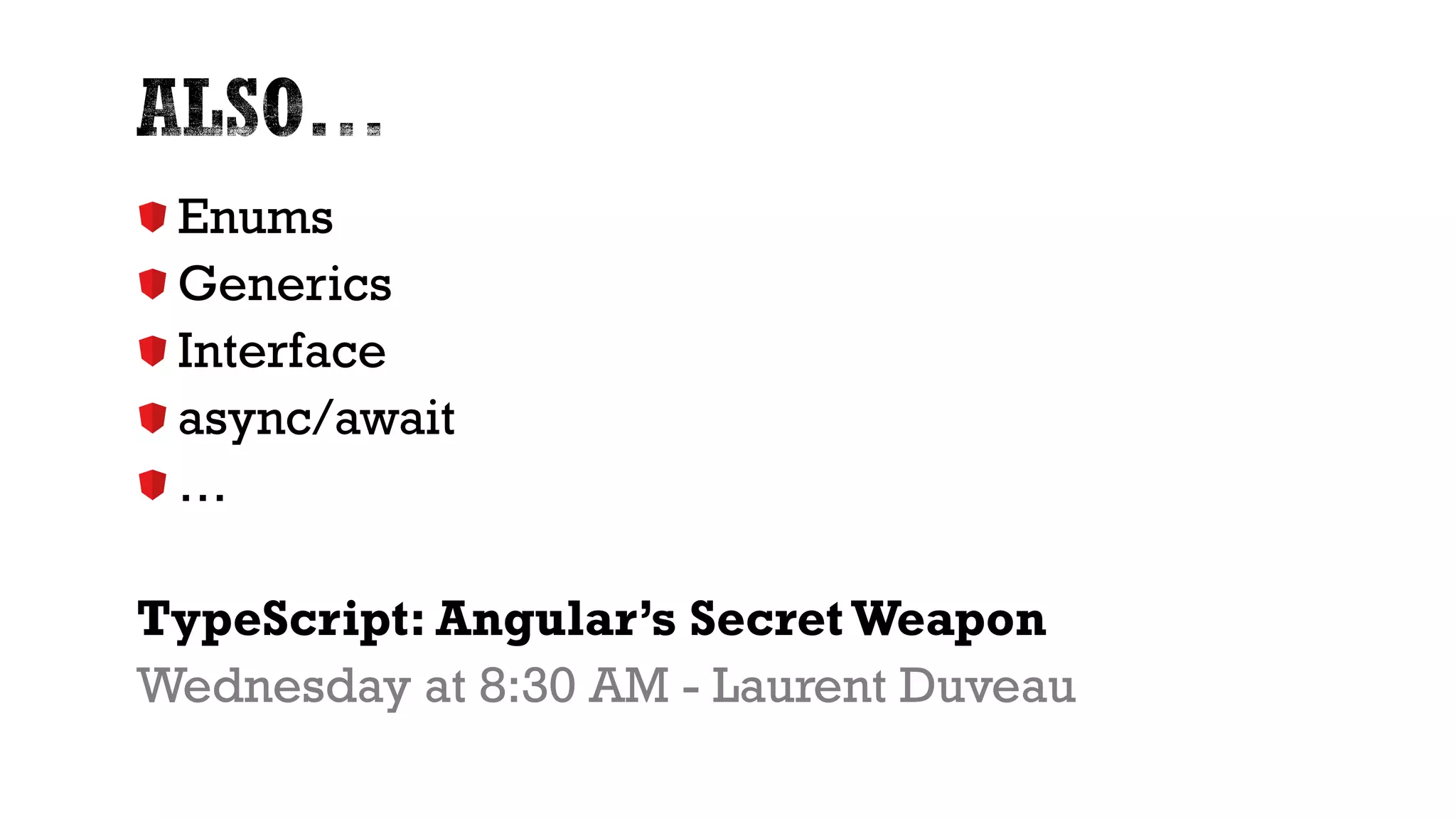 17 Enums Generics Interface async/await … TypeScript: Angular’s Secret Weapon Wednesday at 8:30 AM - Laurent Duveau 