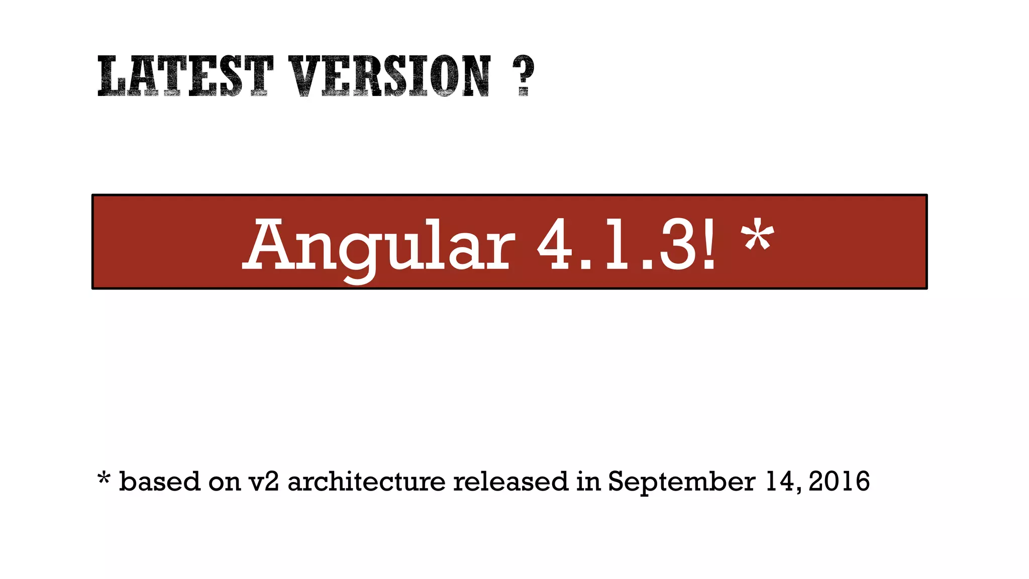 * based on v2 architecture released in September 14, 2016 Angular 4.1.3! * 