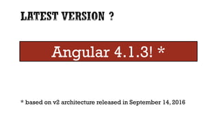 * based on v2 architecture released in September 14, 2016
Angular 4.1.3! *
 