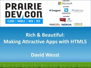 Rich & Beautiful:
Making Attractive Apps with HTML5
David Wesst
 