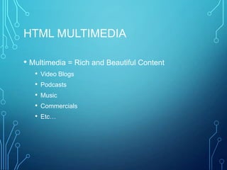 HTML AUDIO VIDEO
• Introduced updated HTML5 standard
• Allows HTML applications to play audio video files
• Full browser s...