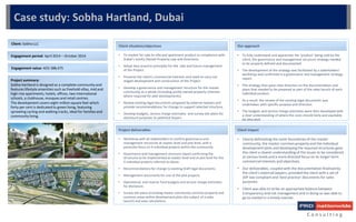 Our approach
Client impactProject deliverables
Client situation/objectives
• To fully understand and appreciate the ‘product’ being sold by the
client, the governance and management structure strategy needed
to be properly defined and documented.
• The development of the strategy was facilitated by a stakeholders’
workshop and confirmed in a governance and management strategy
report.
• The strategy then gave clear direction on the documentation and
plans that needed to be prepared as part of the sales launch of each
individual product.
• As a result, the review of the existing legal documents was
undertaken with specific purpose and direction.
• The budgets and service charge estimates were then developed with
a clear understanding of where the costs should fairly and equitably
be allocated.
• Clearly delineating the outer boundaries of the master
community, the master common property and the individual
development plots and developing the required structures gave
the client a clearer understanding of the issues to be considered
at various levels and a more directed focus on its longer term
commercial interests and objectives.
• Our deliverables, coupled with the documentation finalised by
the client’s external lawyers, provided the client with a set of
JOP law compliant and ‘best practice’ documents for sales
purposes.
• Client was able to strike an appropriate balance between
transparency and risk management and in doing so was able to
go to market in a timely manner.
• Workshop with all stakeholders to confirm governance and
management structures at master level and plot level, with a
particular focus on 4 individual projects within the community.
• Governance and management structure report confirming the
structures to be implemented at master level and at plot level for the
4 individual projects referred to above.
• Recommendations for change to existing draft legal documents.
• Management documents for one of the plot projects.
• Operational and reserve fund budgets and service charge estimates
for disclosure.
• Survey site plans (including master community common property and
common areas within development plots the subject of a sales
launch) and area calculations.
Client: Sobha LLC
Engagement period: April 2014 – October 2014
Engagement value: AED 388,475
Project summary:
Sobha Hartland is designed as a complete community and
features lifestyle amenities such as freehold villas, mid and
high-rise apartments, hotels, offices, two international
schools, a clubhouse, mosques and retail centres.
The development covers eight million square feet which
forty per cent is dedicated to green living, featuring
sprawling cycling and walking tracks, ideal for families and
community living.
• To market for sale its villa and apartment product in compliance with
Dubai’s Jointly Owned Property Law and Directions.
• Adopt best practice principles for the sale and future management
of the Project.
• Preserve the client’s commercial interests and need to carry out
staged development and construction of the Project.
• Develop a governance and management structure for the master
community as a whole (including jointly owned property schemes
where required for plot developments).
• Review existing legal documents prepared by external lawyers and
provide recommendations for change to support selected structure.
• Develop budgets, service charge estimates and survey site plans for
disclosure purposes to potential buyers.
C o n s u l t i n g
Case study: Sobha Hartland, Dubai
 