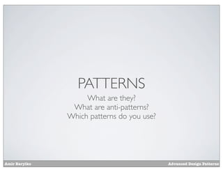 PATTERNS
                    What are they?
                What are anti-patterns?
               Which patterns do you use?




Amir Barylko                                Advanced Design Patterns
 
