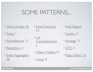 SOME PATTERNS...

  • Chain      of resp. 18   • Event   Sourcing     • Null   Object
                              22
  • Proxy      1                                    • Factory    4
                             • List
  • ActiveRecord        12    Comprehension         • Strategy   11
                              1
  • Repository      5                               • DTO    4
                             • Object    Mother10
  • Event Aggregator                                • Page   Object 16
    26                       • Visitor   8

Amir Barylko                                             Advanced Design Patterns
 