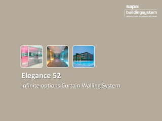 Infinite options Curtain Walling System
Elegance 52
 