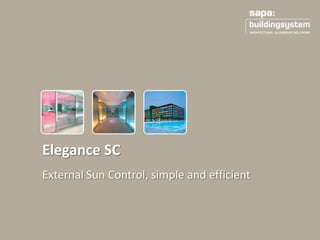 External Sun Control, simple and efficient
Elegance SC
 
