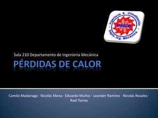 Sala 210 Departamento de Ingeniería Mecánica




Camilo Madariaga · Nicolás Mena · Eduardo Muñoz · Leander Ramírez · Nicolás Rosales ·
                                     Rael Torres
 