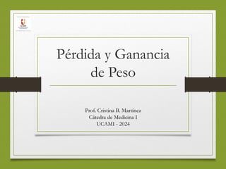 Pérdida y Ganancia
de Peso
Prof. Cristina B. Martínez
Cátedra de Medicina I
UCAMI - 2024
 