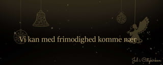 Vi kan med frimodighed komme nær
 