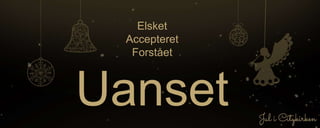 Elsket
Accepteret
Forstået
 