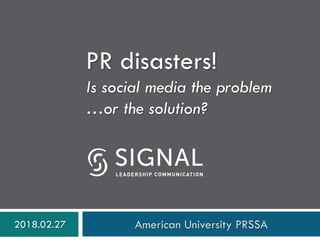 PR disasters!
Is social media the problem
…or the solution?
2018.02.27 American University PRSSA
 