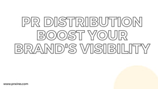 PR DISTRIBUTION
BOOST YOUR
BRAND'S VISIBILITY
www.prwires.com
 