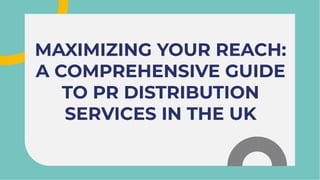 MAXIMIZING YOUR REACH:
A COMPREHENSIVE GUIDE
TO PR DISTRIBUTION
SERVICES IN THE UK
MAXIMIZING YOUR REACH:
A COMPREHENSIVE GUIDE
TO PR DISTRIBUTION
SERVICES IN THE UK
 