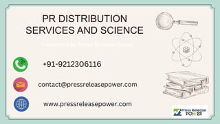 PR DISTRIBUTION
SERVICES AND SCIENCE
+91-9212306116
contact@pressreleasepower.com
www.pressreleasepower.com
 