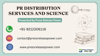 PR DISTRIBUTION
SERVICES AND SCIENCE
Presented by Press Release Power
+91-9212306116
contact@pressreleasepower.com
www.pressreleasepower.com
 