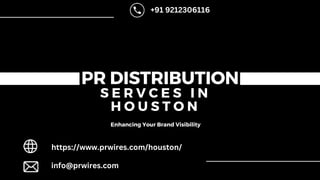 PR DISTRIBUTION
S E R V C E S I N
H O U S T O N
Enhancing Your Brand Visibility
+91 9212306116
https://www.prwires.com/houston/
info@prwires.com
 