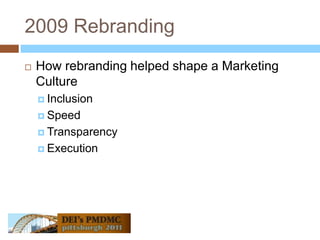 2009 RebrandingHow rebranding helped shape a Marketing CultureInclusionSpeedTransparencyExecution