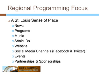 Regional Programming FocusA St. Louis Sense of PlaceNewsProgramsMusicSonic IDsWebsiteSocial Media Channels (Facebook & Twitter)EventsPartnerships & Sponsorships
