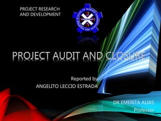 DR EMERITA ALIAS
Professor
PROJECT RESEARCH
AND DEVELOPMENT
Reported by
ANGELITO LECCIO ESTRADA
 