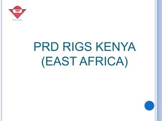 PRD RIGS KENYA
 (EAST AFRICA)
 