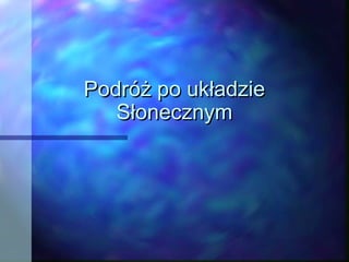 Podróż po układziePodróż po układzie
SłonecznymSłonecznym
 