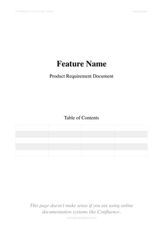 Conﬁdential / Internal Use / Public Page Number
Feature Name
Product Requirement Document
Table of Contents
This page doesn’t make sense if you are using online
documentation systems like Conﬂuence.  
uvtimes.blogspot.com
 
