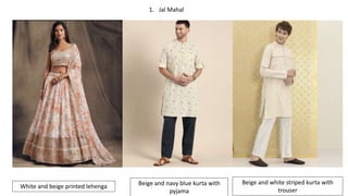 1. Jal Mahal
Beige and white striped kurta with
trouser
Beige and navy blue kurta with
pyjama
White and beige printed lehe...