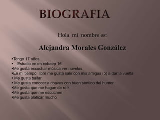 BIOGRAFIA Hola  mi  nombre es: Alejandra Morales González ,[object Object]