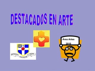 Área Artes 2010 DESTACADOS EN ARTE 
