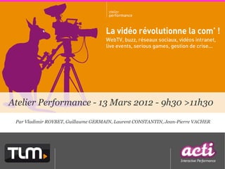 Atelier Performance - 13 Mars 2012 - 9h30 >11h30
 Par Vladimir ROYBET, Guillaume GERMAIN, Laurent CONSTANTIN, Jean-Pierre VACHER
 