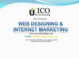 www.unicotechnologies.com
SEO, SMO, PPC, SEM ORM, E-mail marketing, WEB
DESIGNING AND DEVELOPMENT.
UNICO TECHNOLOGIES
E-mail : info@unicotechnologies.com
 