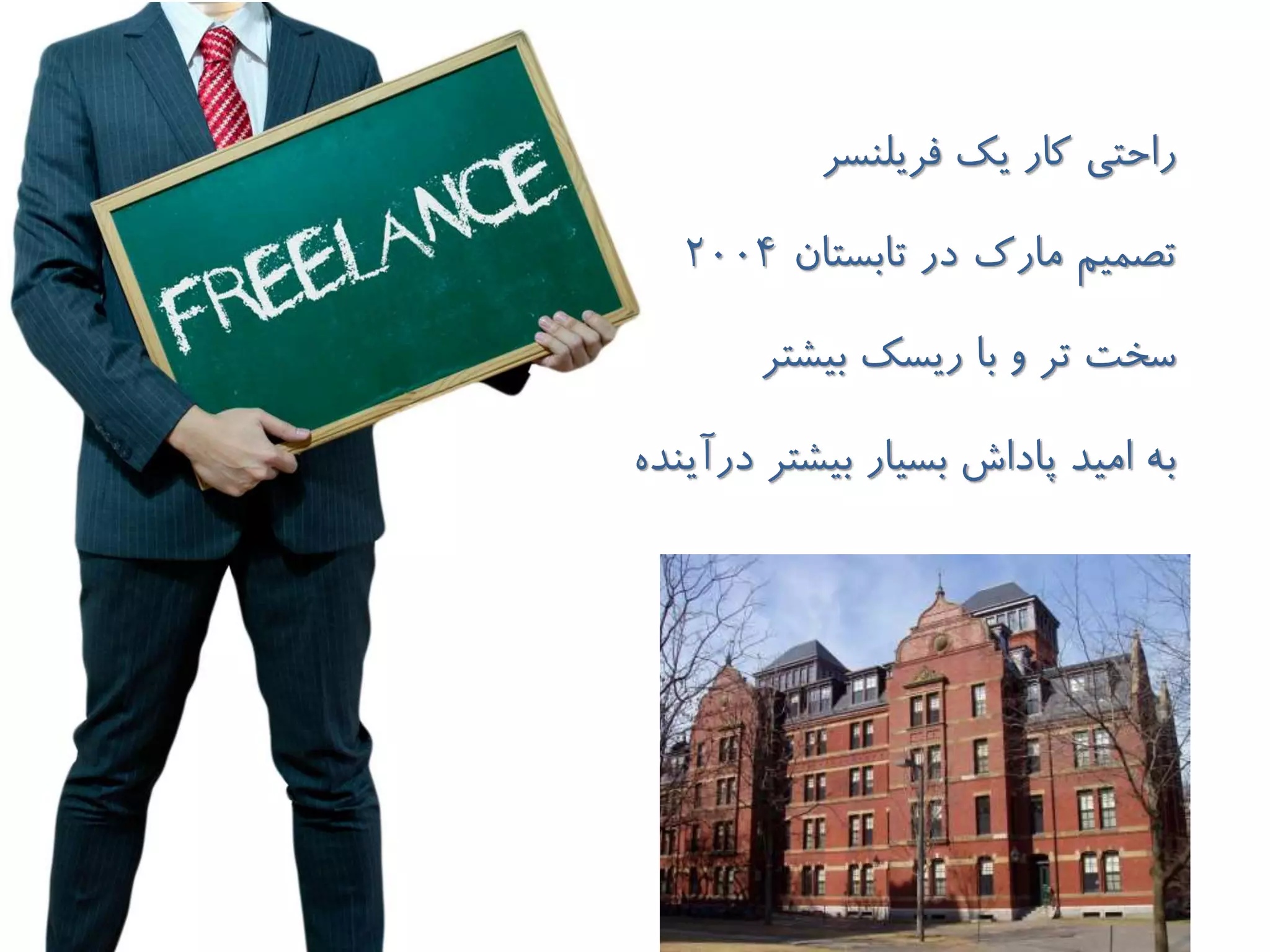 ‫يك‬ ‫كار‬ ‫راحتی‬‫فريلنسر‬
‫تابستان‬ ‫در‬ ‫مارك‬ ‫تصمیم‬2004
‫سخت‬‫بیشتر‬ ‫ريسك‬ ‫با‬ ‫و‬ ‫تر‬
‫درآينده‬ ‫بیشتر‬ ‫بسیار‬ ‫پاداش‬ ‫امید‬ ‫به‬
 