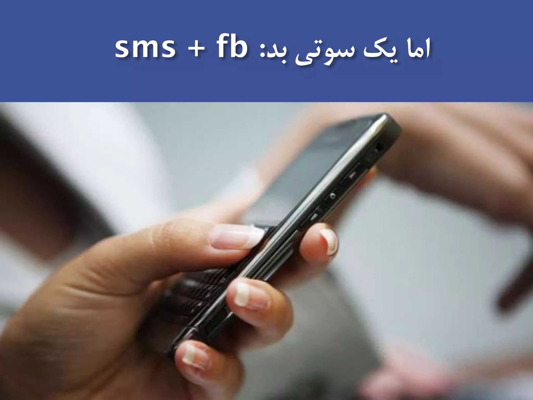 ‫بد‬ ‫سوتى‬ ‫يك‬ ‫اما‬:sms + fb
sms
 