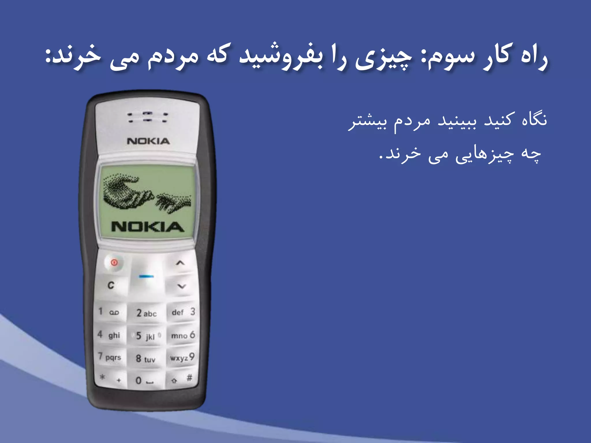 ‫سوم‬ ‫كار‬ ‫راه‬:‫خرند‬ ‫مى‬ ‫مردم‬ ‫كه‬ ‫بفروشید‬ ‫را‬ ‫چیزى‬:
‫مردم‬ ‫ببینید‬ ‫كنید‬ ‫نگاه‬‫بیشتر‬
‫مى‬ ‫چیزهايى‬ ‫چه‬‫خرند‬.
 