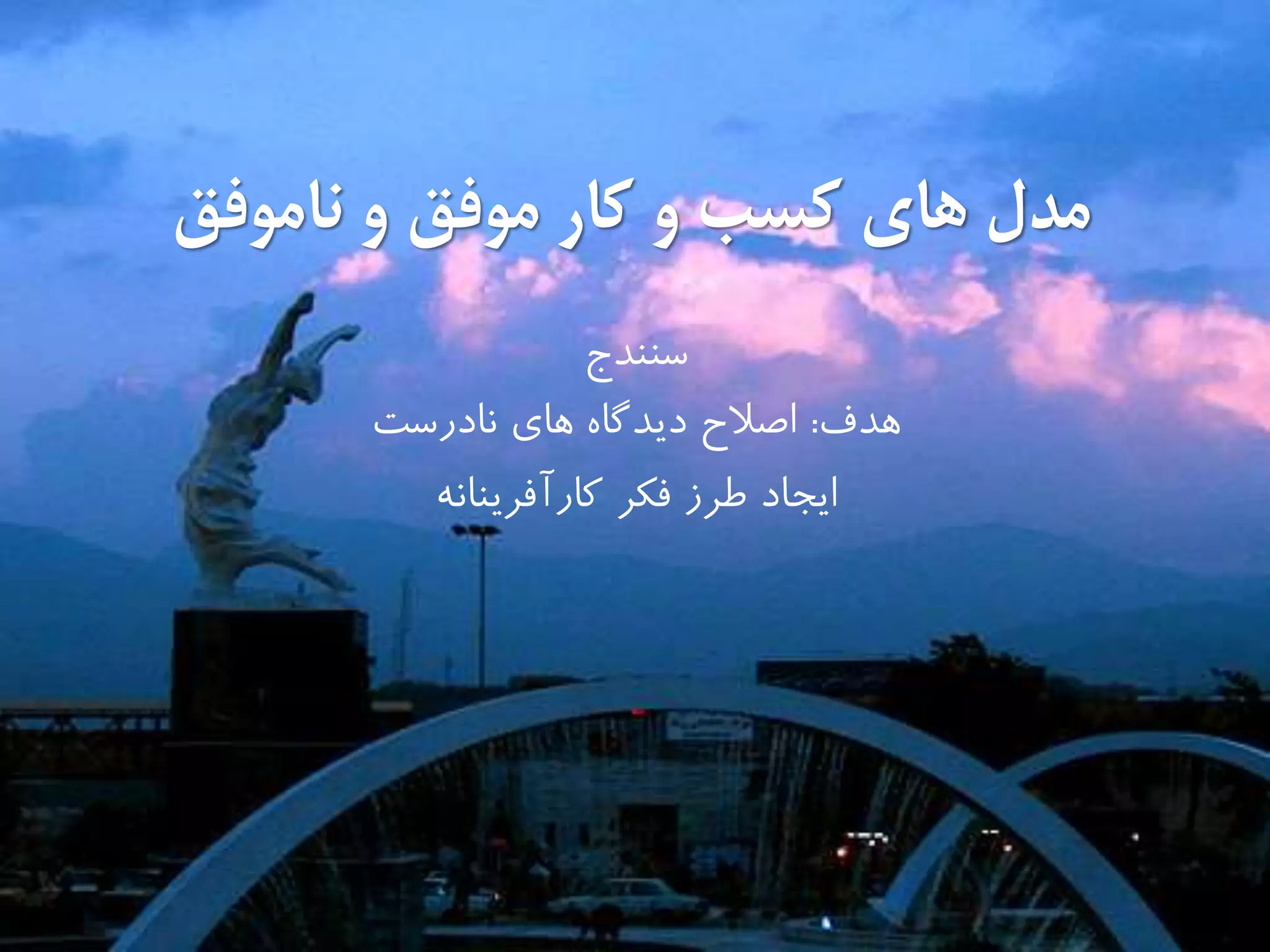 ‫ناموفق‬ ‫و‬ ‫موفق‬ ‫كار‬ ‫و‬ ‫كسب‬ ‫های‬ ‫مدل‬
‫سنندج‬
‫هدف‬:‫نادرست‬ ‫هاي‬ ‫ديدگاه‬ ‫اصالح‬
‫كارآفرينانه‬ ‫فكر‬ ‫طرز‬ ‫ايجاد‬
 