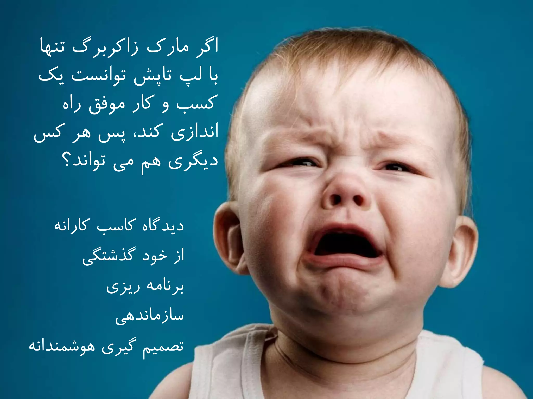 ‫تنها‬ ‫زاكربرگ‬ ‫مارك‬ ‫اگر‬
‫يك‬ ‫توانست‬ ‫تاپش‬ ‫لپ‬ ‫با‬
‫كار‬ ‫و‬ ‫كسب‬‫موفق‬‫راه‬
‫كس‬ ‫هر‬ ‫پس‬ ،‫كند‬ ‫اندازى‬
‫هم‬ ‫ديگرى‬‫تواند؟‬ ‫مى‬
‫ديدگاه‬‫كاسب‬‫كارانه‬
‫از‬‫خود‬‫گذشتگى‬
‫ريزى‬ ‫برنامه‬
‫سازماندهى‬
‫تصمیم‬‫گیرى‬‫هوشمندانه‬
 