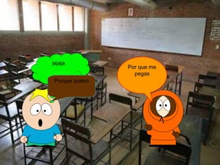 jajaja
Porque quiero
Por que me
pegas