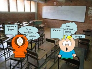 Vamos a
jugar
Si te
perdono
amigo
s
Vamos
Me
perdonas
camilo
amigos