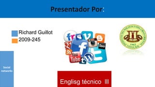 Richard Guillot
2009-245
Presentador Por:
Englisg técnico lll
Social
networks
 