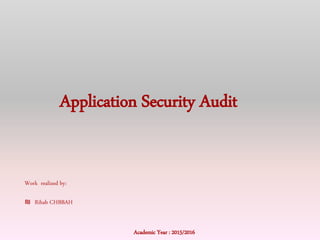 Work realized by:
₪ Rihab CHBBAH
Application Security Audit
Academic Year : 2015/2016
 