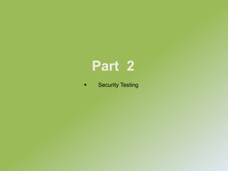 Part 2
 Security Testing
 