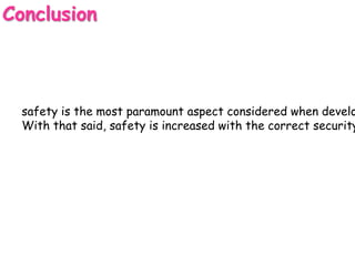Conclusion
safety is the most paramount aspect considered when develo
With that said, safety is increased with the correct security
 