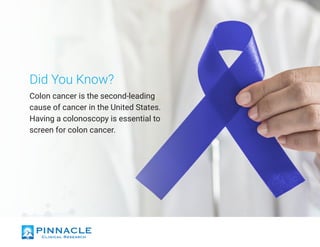 Did You Know?
Colon cancer is the second-leading
cause of cancer in the United States.
Having a colonoscopy is essential to
screen for colon cancer.
 