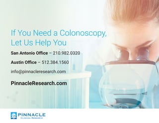 If You Need a Colonoscopy,
Let Us Help You
San Antonio Office – 210.982.0320
Austin Office – 512.384.1560
info@pinnacleresearch.com
PinnacleResearch.com
 