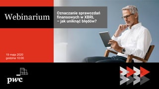 PwC
19 maja 2020
godzina 10:00
Oznaczanie sprawozdań
finansowych w XBRL
– jak uniknąć błędów?
Webinarium
 