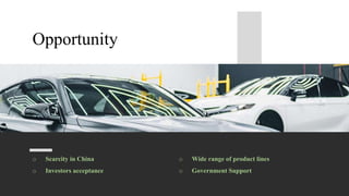 Opportunity
o Scarcity in China
o Investors acceptance
o Wide range of product lines
o Government Support
 