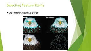 Selecting Feature Points
• Shi-Tomasi Corner Detector
 